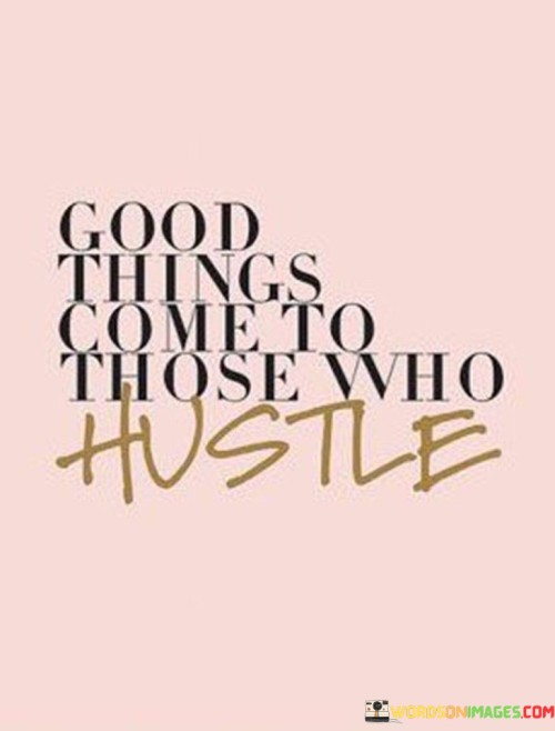 Good Things Come To Thoes Who Hustle Quotes