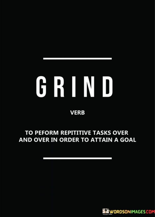 Grind To Perform Repititive Tasks Over And Over Quotes