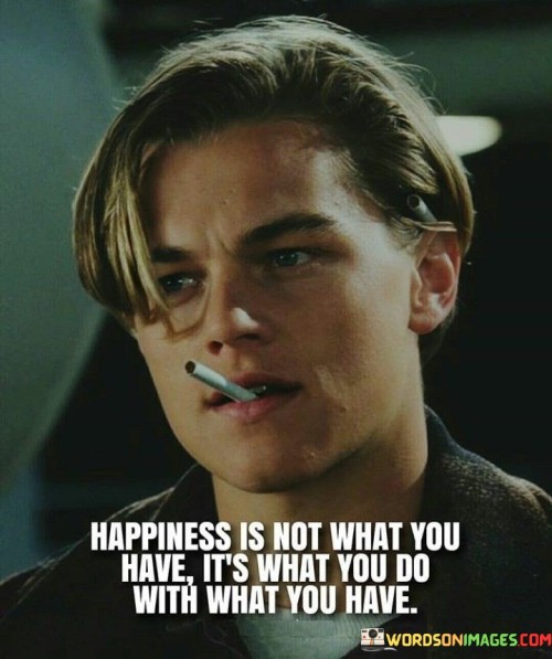 Happiness-Is-Not-What-You-Have-Its-What-Quotes.jpeg