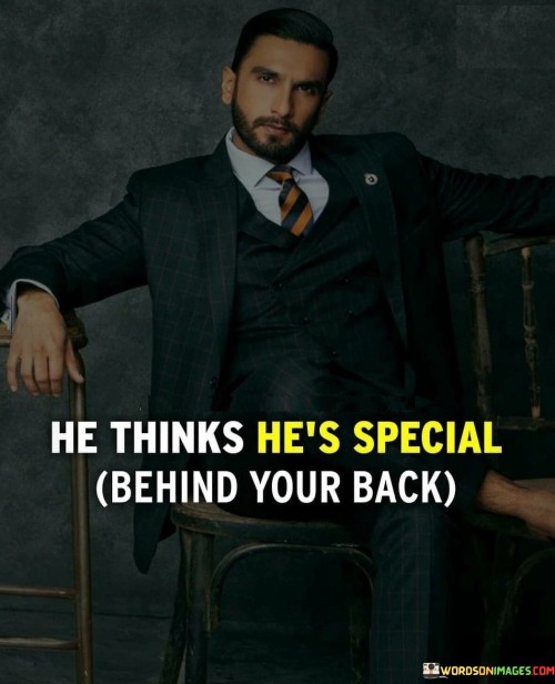 He Thinks He's Special Behind Your Back Quotes