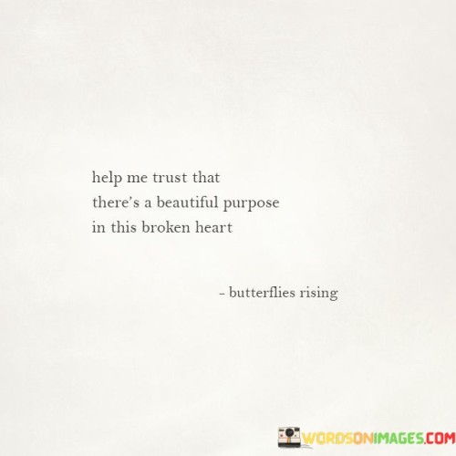 Help Me Trust That There's A Beautiful Purpose In This Broken Heart Quotes