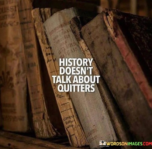 History Doesn't Talk About Quitters Quotes