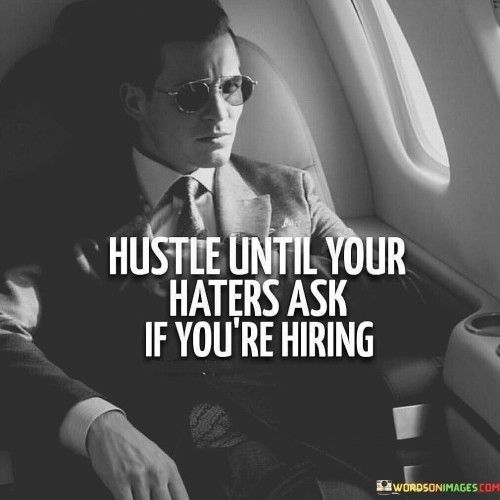 Hustle Until Your Haters Ask If You're Hiring Quotes