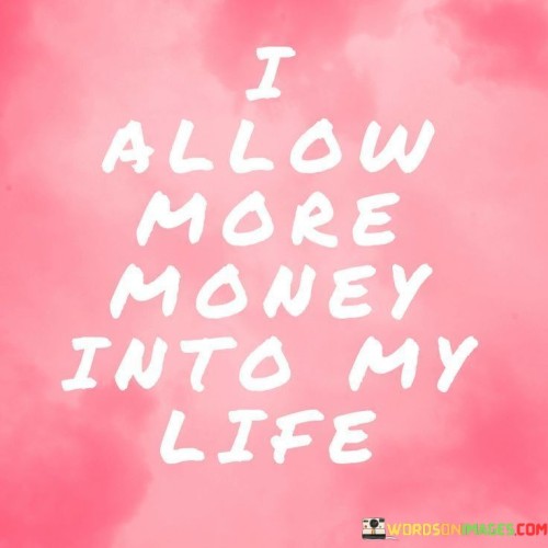 I Allow More Money Into My Life Quotes