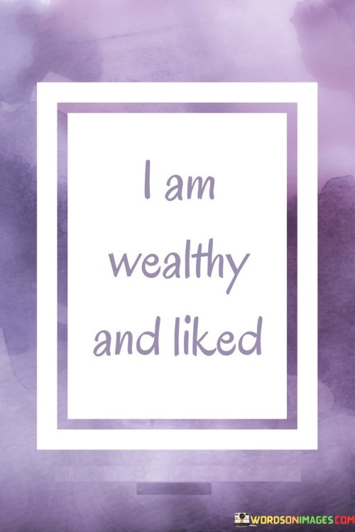 I Am Wealhy And Liked Quotes