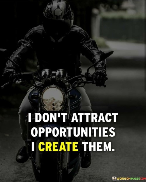 I-Dont-Attract-Opportunities-I-Create-Them-Quotes.jpeg