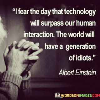 I-Fear-The-Day-That-Technology-Will-Surpass-Our-Human-Quotes.jpeg