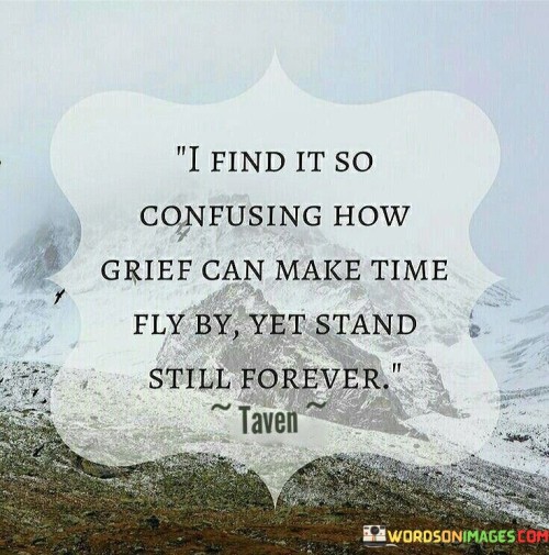 The quote captures the paradoxical nature of grief. "Grief can make time fly" implies a distorted perception. "Stand still forever" signifies a stagnant sense of time. The quote conveys the conflicting ways grief can warp one's perception of time.

The quote underscores the complex emotions of mourning. It highlights the disorienting effect of grief. "Stand still forever" reflects the enduring impact of loss on the perception of time passing.

In essence, the quote speaks to the emotional dissonance in the face of loss. It emphasizes the surreal experience of time's passage being altered by the profound impact of grief. The quote captures the intricate and often perplexing nature of mourning's influence on the perception of time.