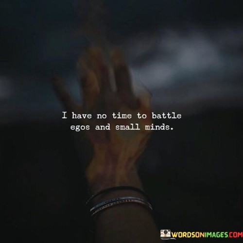 I Have Not Time To Battle Egos And Small Minds Quotes