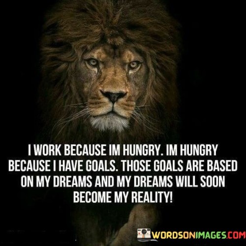 I-Work-Because-Im-Hungry-Im-Hungry-Because-Quotes.jpeg