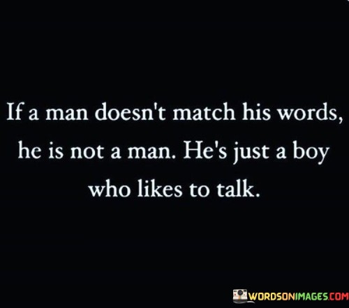 If-A-Man-Doesnt-Match-His-Words-He-Is-Not-A-Man-Hes-Just-A-Boy-Quotes.jpeg