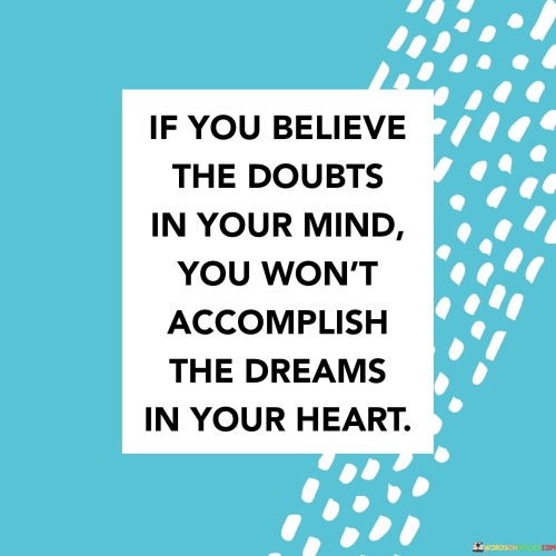 If You Believe The Doubts In Your Mind You Quotes