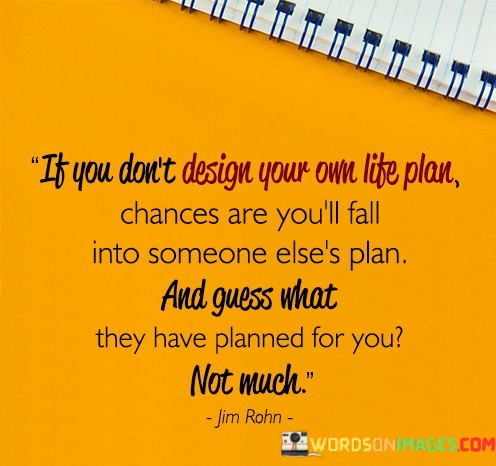 If-You-Dont-Design-Your-Own-Life-Plan-Chances-Quotes.jpeg