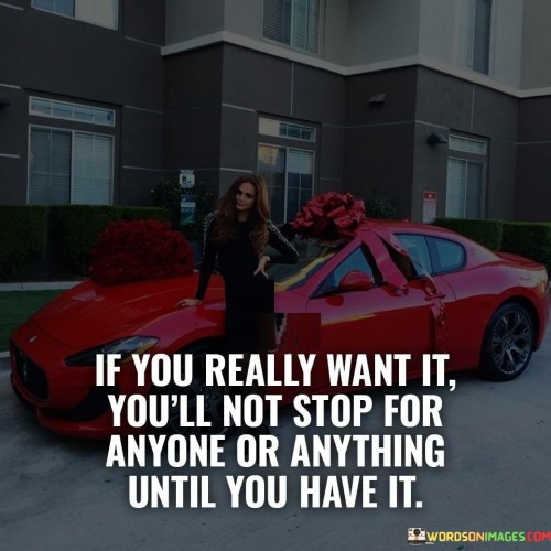 If You Really Want It You'll Not Stop For Quotes