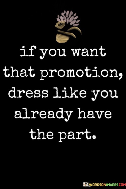 If You Want That Promotion Dress Like You Quotes