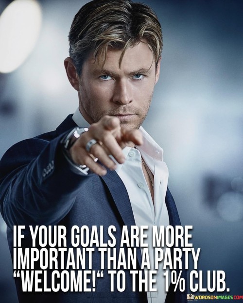 "If Your Goals Are More Important Than A Party, Welcome To the 1% Club" emphasizes the dedication and prioritization required for significant achievements. It suggests that those who prioritize their goals over immediate pleasures belong to a select group of individuals who are committed to their aspirations.

The statement implies that sacrificing short-term gratification for long-term goals is a characteristic of high achievers. Joining the "1% Club" symbolizes being part of a minority who prioritize meaningful accomplishments over fleeting distractions.

In essence, the statement celebrates the choice to focus on substantial goals and invest in personal growth. It encourages individuals to recognize the value of commitment and discipline, positioning themselves among those who choose to strive for exceptional achievements.