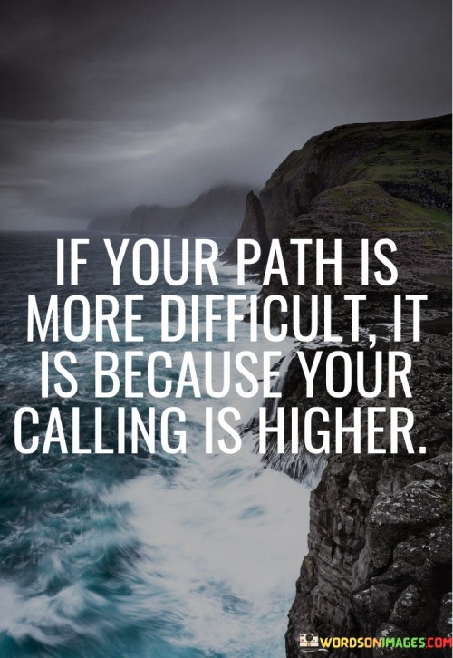 If-Your-Path-Is-More-Difficult-It-Is-Because-Your-Calling-Quotes.jpeg