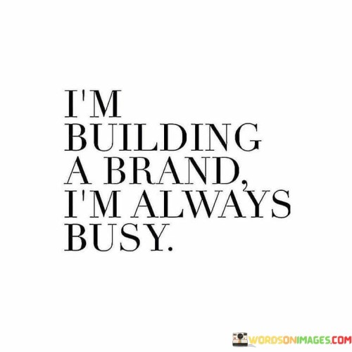 I'm Building A Brand I'm Always Busy Quotes