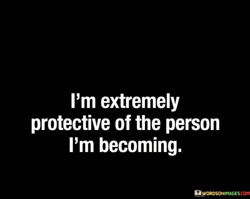 Im-Extremetly-Protective-Of-The-Person-Im-Becoming-Quotes.jpeg