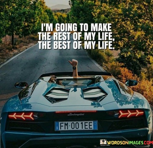 I'm Going To Make The Rest Of My Life Quotes