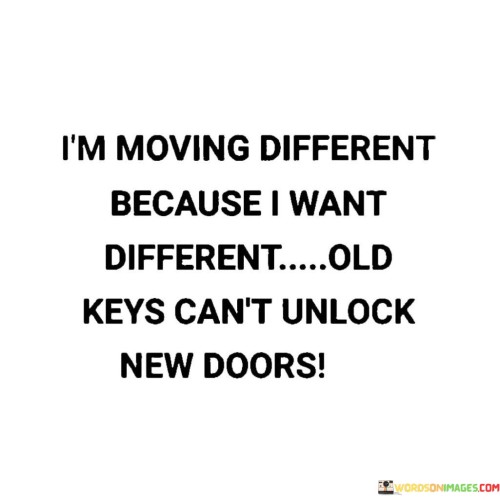 Im-Moving-Different-Because-I-Want-Different-Old-Quotes.jpeg