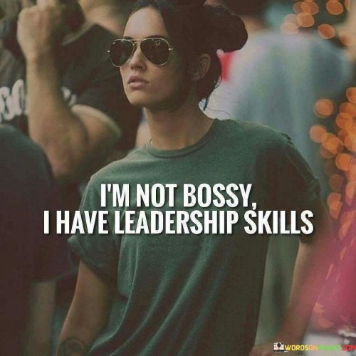 I'm Not Bossy I Have Leadership Skills Quotes