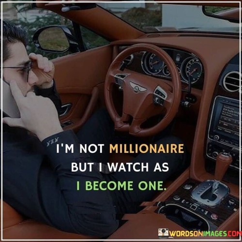 I'm Not Millionaire But I Watch As I Become One Quotes