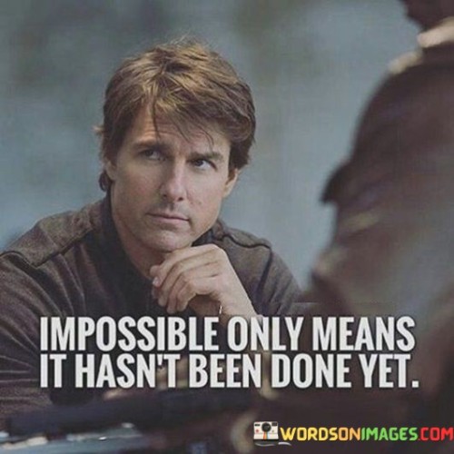 This quote suggests that labeling something as "impossible" merely indicates that it hasn't been accomplished so far. It challenges the perception of impossibility by highlighting that human progress is marked by overcoming challenges and pushing boundaries.

By framing "impossible" as a temporary state, the quote encourages a proactive and determined mindset. It inspires individuals to view obstacles as opportunities for innovation and growth, driving them to work towards solutions rather than giving in to limitations.

The quote promotes resilience and the willingness to explore uncharted territory. It reminds us that many achievements that were once considered impossible became reality through determination, creativity, and perseverance. It encourages a belief in human potential and the capacity to turn the seemingly unattainable into reality.