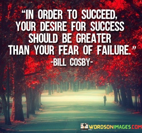 The phrase "your desire for success should be greater than your fear of failure" emphasizes the importance of motivation. It suggests that a strong and unwavering desire to achieve your goals is essential. This desire serves as a driving force that propels you forward despite the fear of potential setbacks.

The quote addresses the dichotomy between desire and fear. It points out that the fear of failure can be a significant obstacle, capable of holding you back from taking necessary risks. However, when your desire for success outweighs this fear, you become more willing to embrace challenges and overcome obstacles on your path to achievement.

Ultimately, the quote underscores the psychology of success, highlighting that a resilient and determined desire for success is crucial for overcoming the natural apprehensions that come with the possibility of failure. It encourages individuals to cultivate a mindset where their aspirations and determination are powerful enough to surpass any fears that might otherwise hinder progress.
