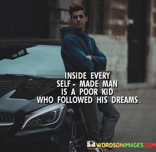 Inside Every Self Made Man Is A Poor Kid Who Followed Quotes