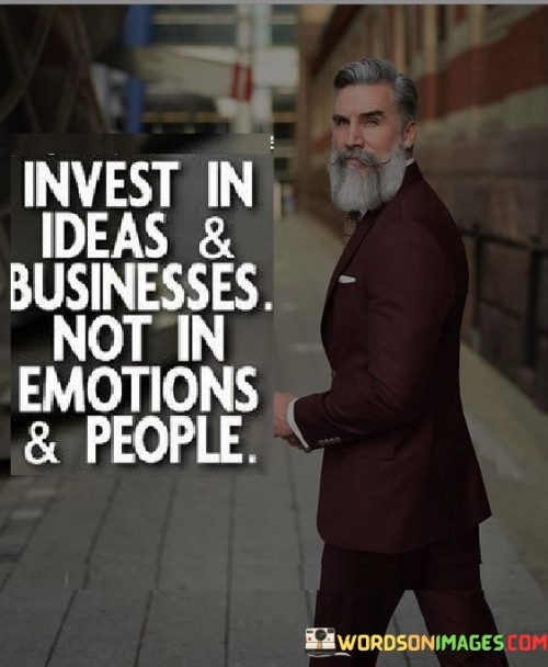 Invest In Ideas & Business Not In Emotions Quotes