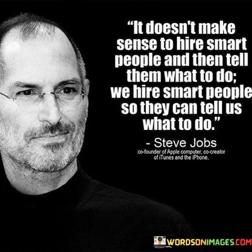 It-Doesnt-Make-Sense-To-Hire-Smart-People-And-Then-Tell-Quotes.jpeg