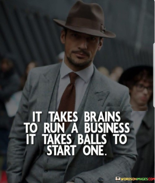 It Takes Brains To Run A Business It Takes Balls Quotes