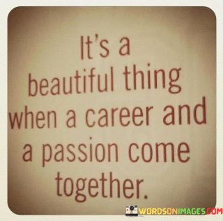 Its-A-Beautiful-Thing-When-A-Career-And-A-Passion-Come-Together-Quotes.jpeg