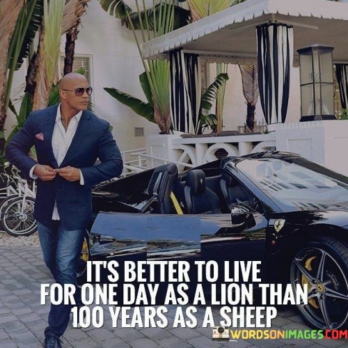 It's Better To Live For One Day As A Lion Than 100 Years Quotes