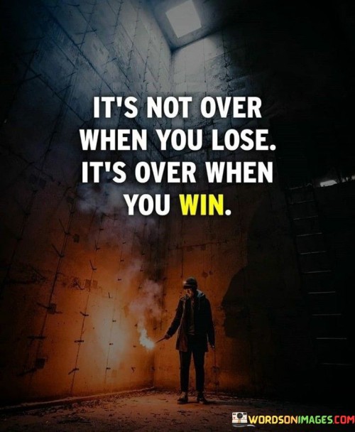 It's Not Over When You Lose It's Over Quotes