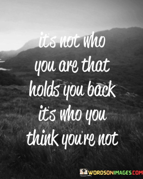 Its Not Who You Are That Holds You Back Quotes