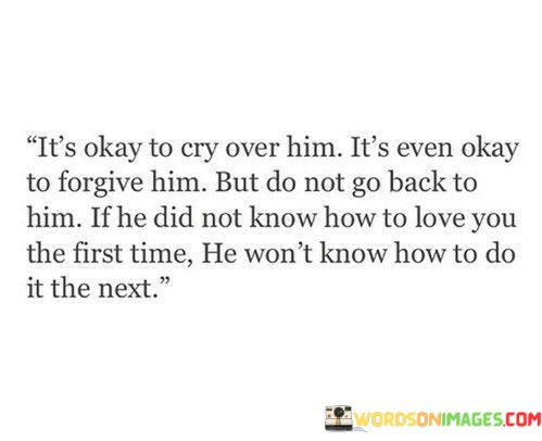 Its-Okay-To-Cry-Over-Him-Its-Even-Okay-To-Forgive-Him-But-Do-Not-Go-Quotes.jpeg