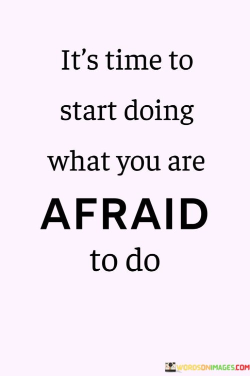 It's Time To Start Doing What You Are Afraid Quotes