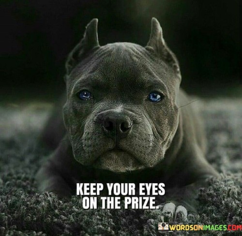 Keep Your Eyes On The Prize Quotes