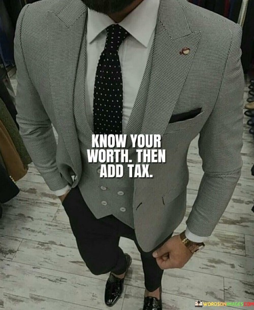 Know Your Worth Then Add Tax Quotes