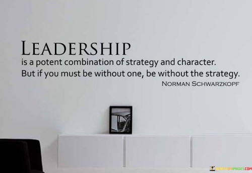 Leadership Is A Potent Combination Of Strategy And Character Quotes