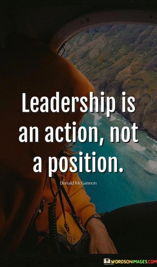 Leadership Is An Action Not A Position Quotes