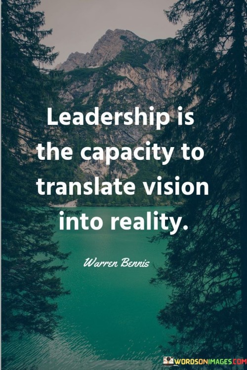 Leadership Is The Capacity Translate Vision Inti Reality Quotes