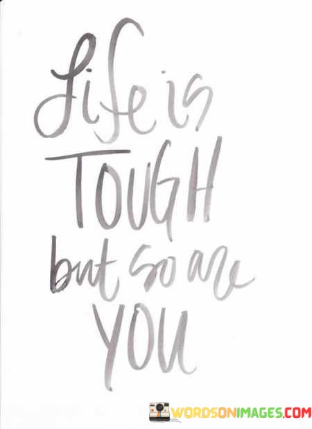 Life-Is-Tough-But-So-Are-You-Quotes.jpeg
