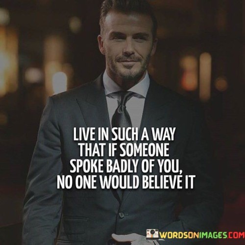 Live In Such A Way That If Someone Spoke Badly Quotes