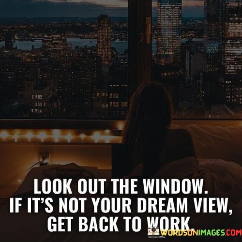 Look Out The Window If It's Not Your Dream View Quotes