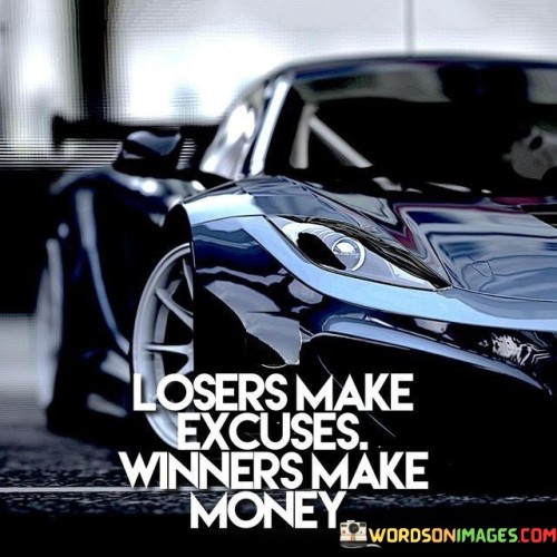 Losers-Make-Excuses-Winners-Make-Money-Quotes.jpeg