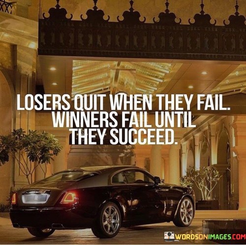 "Losers Quit When They Fail; Winners Fail Until They Succeed" highlights the contrasting attitudes towards failure and success. It suggests that those who persevere through failures with determination eventually achieve success, while quitting after a setback leads to defeat.

The statement implies that success often involves a series of failures, which are seen as stepping stones rather than roadblocks by winners. It underscores the importance of resilience, persistence, and the willingness to learn from failures.

In essence, the statement celebrates the mindset of winners who view failures as opportunities for growth. It encourages individuals to push through challenges, treating failures as temporary setbacks rather than reasons to give up, ultimately leading to eventual success.