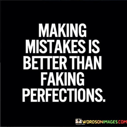 Making Mistakes Is Better Than Faking Perfection Quotes